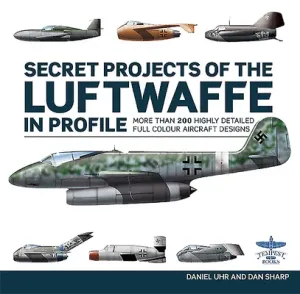 Secret Projects of the Luftwaffe in Profile (Uhr Daniel)(Pevná vazba)