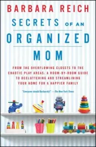 Secrets of an Organized Mom: From the Overflowing Closets to the Chaotic Play Areas: A Room-By-Room Guide to Decluttering and Streamlining Your Hom (Reich Barbara)(Paperback)