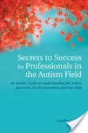 Secrets to Success for Professionals in the Autism Field: An Insider's Guide to Understanding the Autism Spectrum, the Environment and Your Role (Gerland Gunilla)(Paperback)
