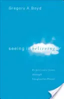Seeing Is Believing: Experience Jesus Through Imaginative Prayer (Boyd Gregory A.)(Paperback)