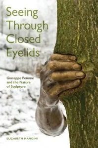 Seeing Through Closed Eyelids: Giuseppe Penone and the Nature of Sculpture (Mangini Elizabeth)(Pevná vazba)
