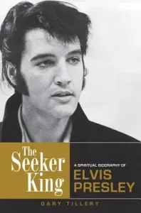 Seeker King: A Spiritual Biography of Elvis Presley (Tillery Gary)(Paperback)
