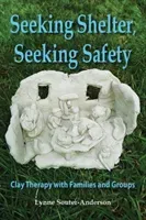 Seeking Shelter, Seeking Safety - Clay Therapy with Families and Groups (Souter-Anderson Lynne)(Paperback / softback)