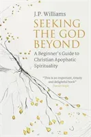 Seeking the God Beyond: A Beginner's Guide to Christian Apophatic Spirituality (Williams J. P.)(Paperback)