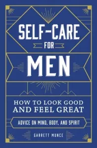 Self-Care for Men: How to Look Good and Feel Great (Munce Garrett)(Pevná vazba)