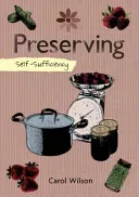 Self-Sufficiency: Preserving: Jams, Jellies, Pickles and More (Wilson Carol)(Paperback)