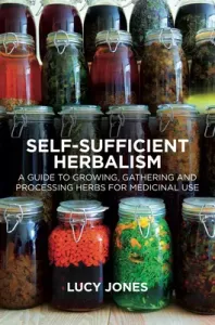 Self-Sufficient Herbalism: A Guide to Growing and Wild Harvesting Your Herbal Dispensary (Jones Lucy)(Paperback)