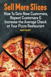 Sell More Slices: How to Gain New Customers, Repeat Customers & Increase the Average Check at Your Pizza Restaurant (Plapp Matt)(Paperback)