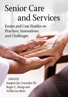 Senior Care and Services: Essays and Case Studies on Practices, Innovations and Challenges (Gonzalez Joaquin Jay)(Paperback)