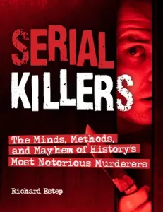Serial Killers: The Minds, Methods, and Mayhem of History's Most Notorious Murderers (Estep Richard)(Paperback)