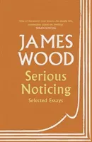 Serious Noticing - Selected Essays (Wood James)(Paperback / softback)