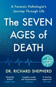 Seven Ages of Death - A Forensic Pathologist's Journey Through Life (Shepherd Dr Richard)(Pevná vazba)