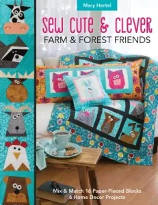 Sew Cute & Clever Farm & Forest Friends: Mix & Match 16 Paper-Pieced Blocks, 6 Home Decor Projects (Hertel Mary)(Paperback)
