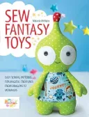 Sew Fantasy Toys: Easy Sewing Patterns for Magical Creatures from Dragons to Mermaids (Melly & Me)(Paperback)