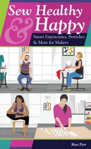 Sew Healthy & Happy: Smart Ergonomics, Stretches & More for Makers (Parr Rose)(Paperback)