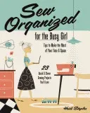 Sew Organized for the Busy Girl: - Tips to Make the Most of Your Time & Space - 23 Quick & Clever Sewing Projects You'll Love (Staples Heidi)(Paperback)