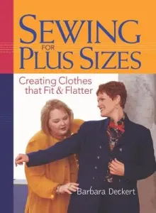 Sewing for Plus Sizes: Creating Clothes That Fit & Flatter (Deckert Barbara)(Paperback)