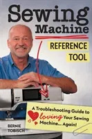 Sewing Machine Reference Tool: A Troubleshooting Guide to Loving Your Sewing Machine, Again! (Tobisch Bernie)(Paperback)