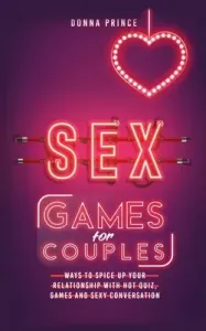 Sex Games for Couples: Ways to Spice up your Relationship with Hot Quiz, Games and Sexy Conversation (Prince Donna)(Paperback)