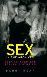 Sex in the archives: Writing American sexual histories (Reay Barry)(Pevná vazba)