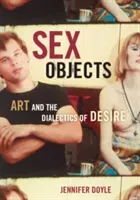 Sex Objects: Art and the Dialectics of Desire (Doyle Jennifer)(Paperback)