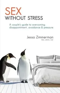 Sex Without Stress: A Couple's Guide to Overcoming Disappointment, Avoidance & Pressure (Zimmerman Jessa)(Paperback)