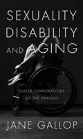 Sexuality, Disability, and Aging: Queer Temporalities of the Phallus (Gallop Jane)(Paperback)