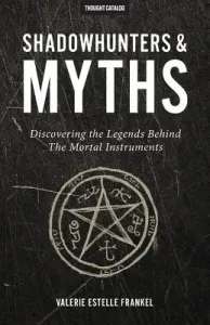 Shadowhunters & Myths: Discovering the Legends Behind The Mortal Instruments (Catalog Thought)(Paperback)