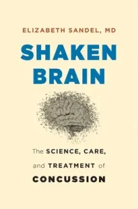 Shaken Brain: The Science, Care, and Treatment of Concussion (Sandel Elizabeth)(Pevná vazba)