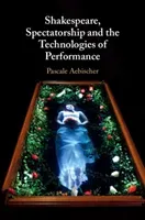 Shakespeare, Spectatorship and the Technologies of Performance (Aebischer Pascale)(Pevná vazba)