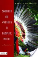 Shamanism and Spirituality in Therapeutic Practice: An Introduction (MacKinnon Christa)(Paperback)