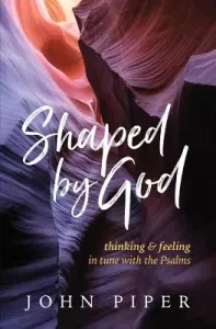 Shaped by God: Thinking and Feeling in Tune with the Psalms (Piper John)(Paperback)