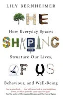 Shaping of Us - How Everyday Spaces Structure our Lives, Behaviour, and Well-Being (Bernheimer Lily)(Paperback / softback)