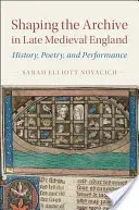 Shaping the Archive in Late Medieval England: History, Poetry, and Performance (Novacich Sarah Elliott)(Pevná vazba)