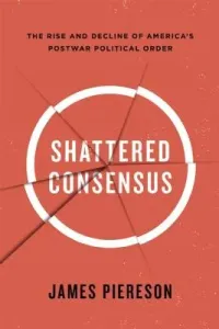 Shattered Consensus: The Rise and Decline of America's Postwar Political Order (Piereson James)(Pevná vazba)