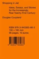 Shopping in Jail: Ideas, Essays, and Stories for the Increasingly Real Twenty-First Century (Coupland Douglas)(Paperback)