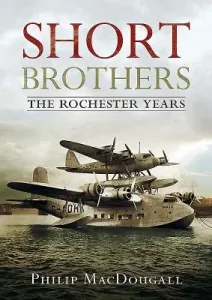 Short Brothers: The Rochester Years (Macdougall Philip)(Pevná vazba)