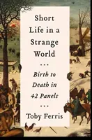 Short Life in a Strange World - Birth to Death in 42 Panels (Ferris Toby)(Pevná vazba)