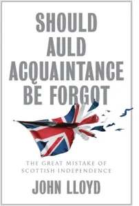 Should Auld Acquaintance Be Forgot: The Great Mistake of Scottish Independence (Lloyd John)(Pevná vazba)
