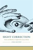 Sight Correction: Vision and Blindness in Eighteenth-Century Britain (Mounsey Chris)(Paperback)