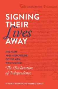 Signing Their Lives Away: The Fame and Misfortune of the Men Who Signed the Declaration of Independence (Kiernan Denise)(Paperback)