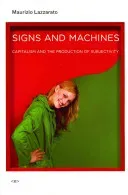 Signs and Machines: Capitalism and the Production of Subjectivity (Lazzarato Maurizio)(Paperback)