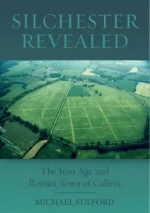 Silchester Revealed: The Iron Age and Roman Town of Calleva (Fulford Michael)(Paperback)