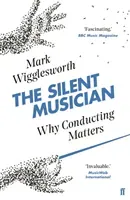 Silent Musician - Why Conducting Matters (Wigglesworth Mark)(Paperback / softback)