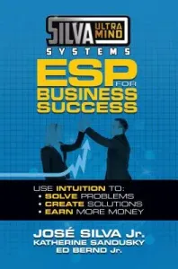 Silva Ultramind Systems ESP for Business Success: Use Intuition To: Solve Problems, Create Solutions, Earn More Money (Silva Jose)(Paperback)