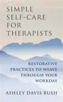 Simple Self-Care for Therapists: Restorative Practices to Weave Through Your Workday (Bush Ashley Davis)(Pevná vazba)