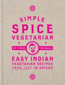 Simple Spice Vegetarian: Easy Indian Vegetarian Recipes from Just 10 Spices (Todiwala Cyrus)(Pevná vazba)