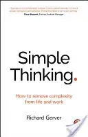 Simple Thinking: How to Remove Complexity from Life and Work (Gerver Richard)(Paperback)