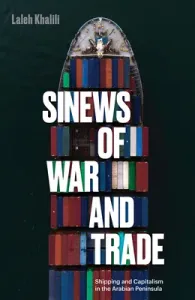 Sinews of War and Trade: Shipping and Capitalism in the Arabian Peninsula (Khalili Laleh)(Paperback)