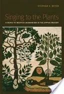 Singing to the Plants: A Guide to Mestizo Shamanism in the Upper Amazon (Beyer Stephan V.)(Paperback)